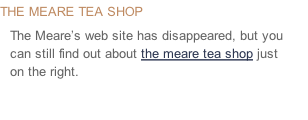 The Meare Tea Shop The Meare’s web site has disappeared, but you can still find out about the meare tea shop just on the right.